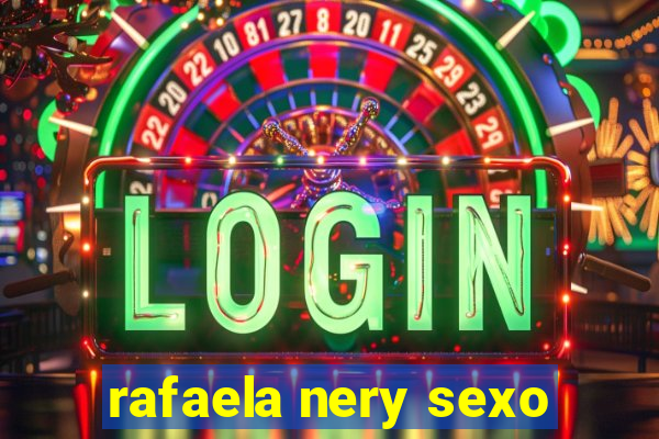 rafaela nery sexo